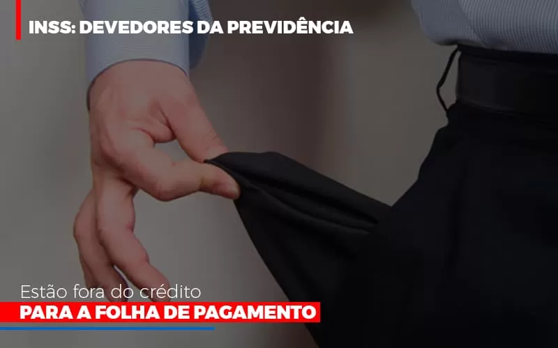 inss-devedores-da-previdencia-estao-fora-do-credito-para-folha-de-pagamento